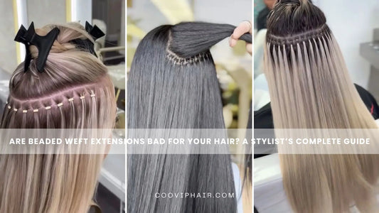 Are Beaded Weft Extensions Bad for Your Hair? A Stylist’s Complete Guide - Cooviphair