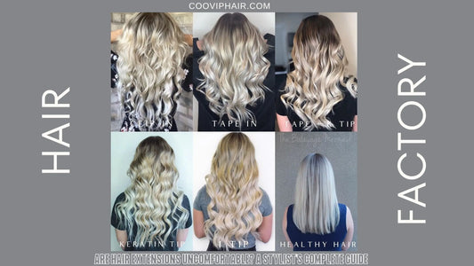 Are Hair Extensions Uncomfortable? A Stylist’s Complete Guide - Cooviphair