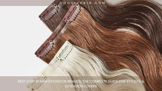 Best Clip-In Hair Extension Brands: The Complete Guide for Stylists & Extension Lovers - Cooviphair