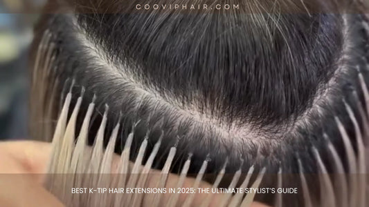 Best K-Tip Hair Extensions in 2025: The Ultimate Stylist’s Guide - Cooviphair