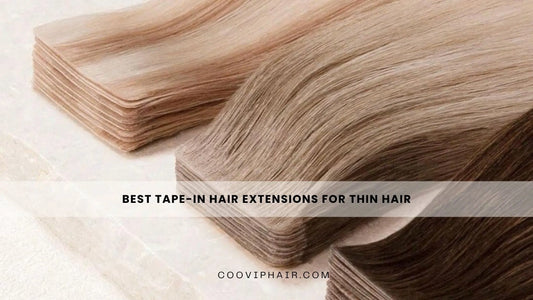 Best Tape-In Hair Extensions for Thin Hair: The Salon Pro’s Complete Guide - Cooviphair