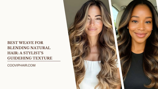 Best Weave for Blending Natural Hair: A Stylist’s Guide - Cooviphair