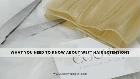 What You Need to Know About Weft Hair Extensions - Cooviphair