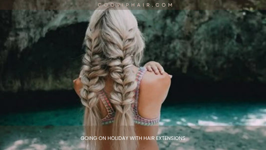 Going on Holiday with Hair Extensions: The Ultimate Care & Travel Guide - Cooviphair
