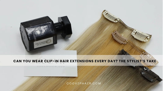 Can You Wear Clip-In Hair Extensions Every Day? The Stylist’s Take - Cooviphair