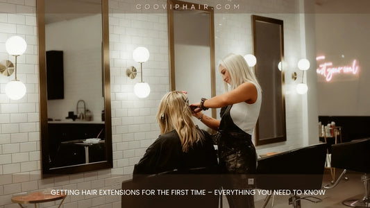 Getting Hair Extensions for the First Time – Everything You Need to Know - Cooviphair