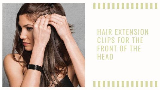 Hair Extension Clips for the Front of the Head: A Complete Guide for Stylists and Clients - Cooviphair