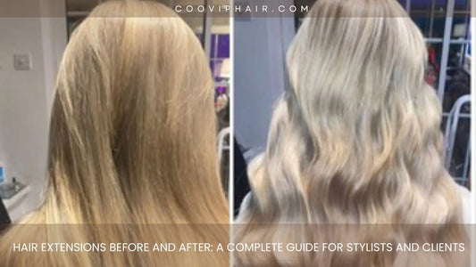 Hair Extensions Before and After: A Complete Guide for Stylists and Clients - Cooviphair