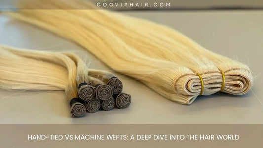 Hand-Tied vs Machine Wefts: A Deep Dive into the Hair World - Cooviphair