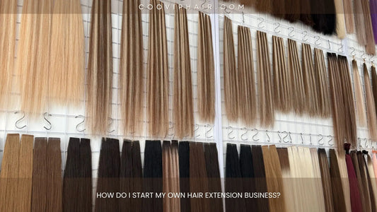 How Do I Start My Own Hair Extension Business? A Complete Guide for Beginners & Beauty Entrepreneurs - Cooviphair