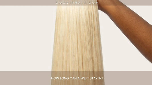 How Long Can a Weft Stay In? - Cooviphair