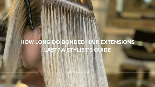 How Long Do Bonded Hair Extensions Last? A Stylist’s Guide - Cooviphair