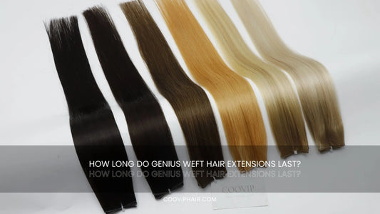 How Long Do Genius Weft Hair Extensions Last? - Cooviphair