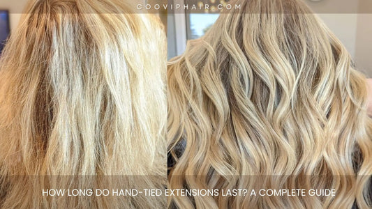 How Long Do Hand-Tied Extensions Last? A Complete Guide - Cooviphair