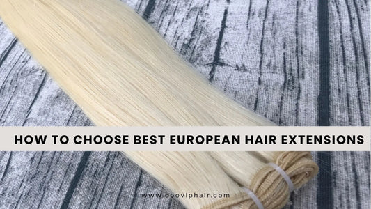 How To Choose Best European Hair Extensions - Cooviphair