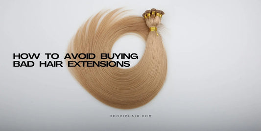How to Avoid Buying Bad Hair Extensions - Cooviphair