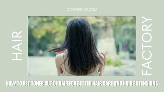 How to Get Toner out of Hair for Better Hair Care and Hair Extensions - Cooviphair