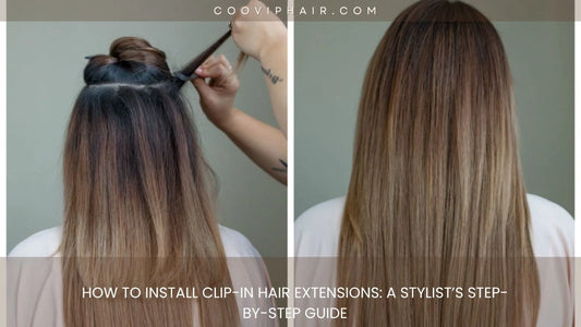 How to Install Clip-In Hair Extensions: A Stylist’s Step-by-Step Guide - Cooviphair