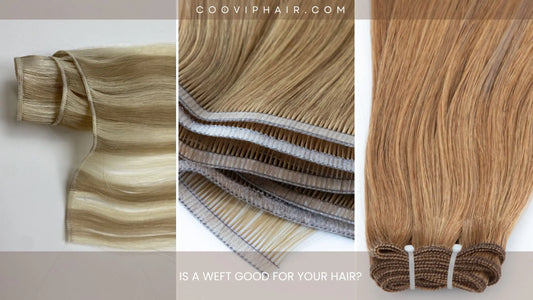 Is a Weft Good for Your Hair? - Cooviphair
