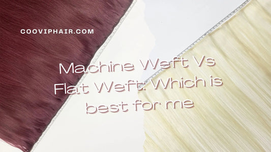Machine Weft Vs Flat Weft: Which is best for me - Cooviphair