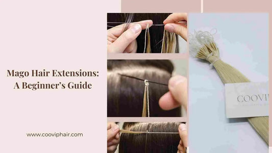 Mago Hair Extensions: A Beginner’s Guide (Yes, They’re Knot Tied—Literally) - Cooviphair