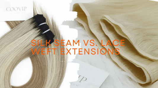 Silk Seam vs. Lace Weft Extensions: Your Ultimate Guide to Choosing the Right Hair Extensions - Cooviphair