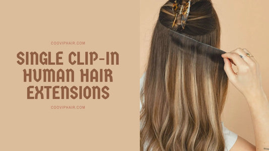 Single Clip-In Human Hair Extensions: A Complete Guide for Stylists and Clients - Cooviphair