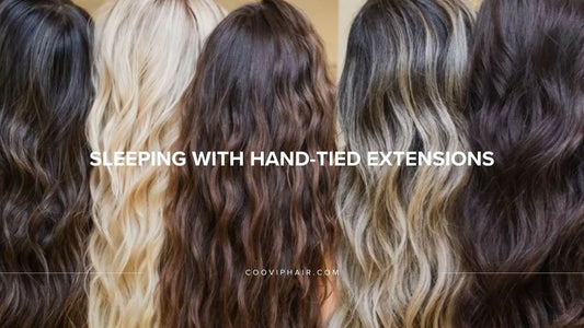 Sleeping With Hand-Tied Extensions: A Stylist’s Guide - Cooviphair