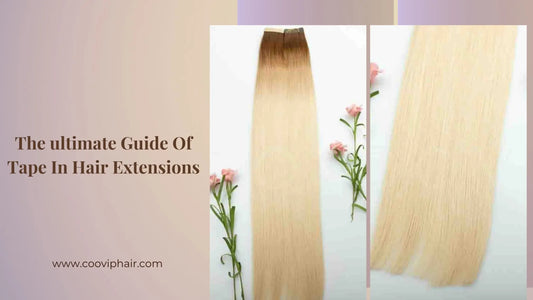The ultimate Guide Of Tape In Hair Extensions - Cooviphair