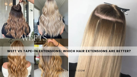 Weft vs Tape-In Extensions: Which Hair Extensions Are Better? - Cooviphair