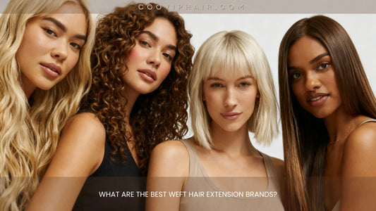 What Are the Best Weft Hair Extension Brands? - Cooviphair