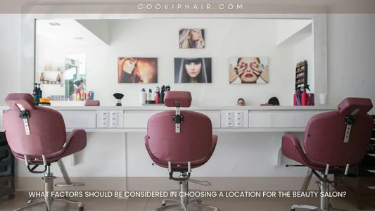 What Factors Should Be Considered in Choosing a Location for the Beauty Salon? - Cooviphair