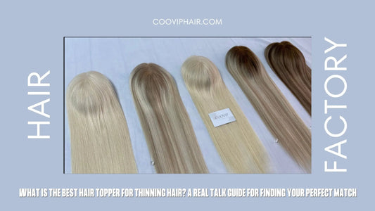What Is the Best Hair Topper for Thinning Hair? A Real Talk Guide for Finding Your Perfect Match - Cooviphair