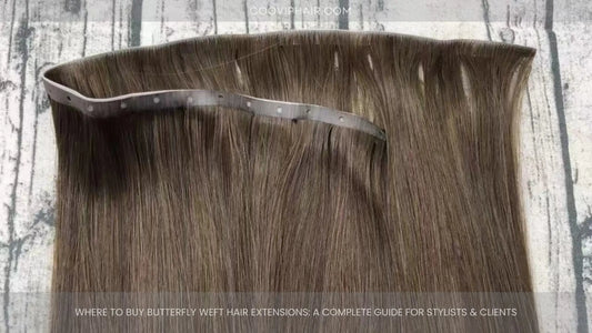 Where to Buy Butterfly Weft Hair Extensions: A Complete Guide for Stylists & Clients - Cooviphair